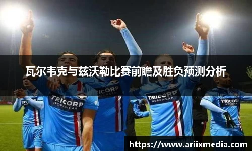 瓦尔韦克与兹沃勒比赛前瞻及胜负预测分析